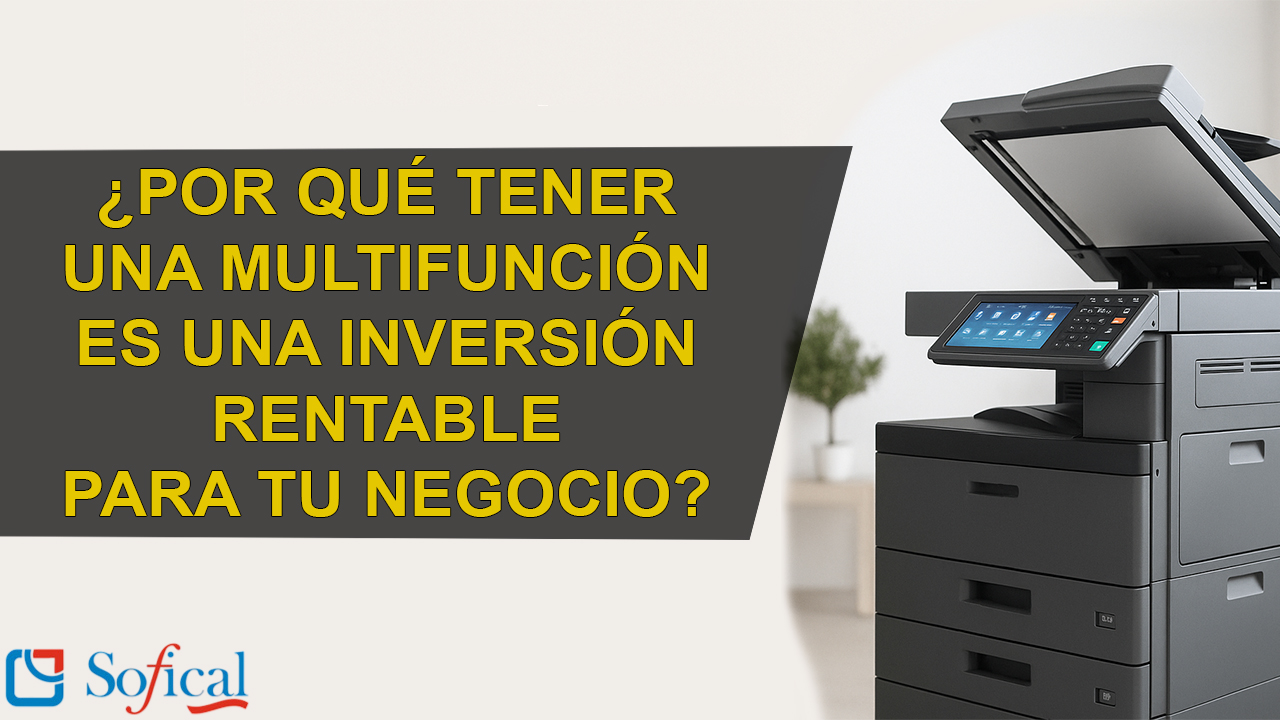 ¿Por qué tener una multifunción es una inversión rentable para tu negocio?